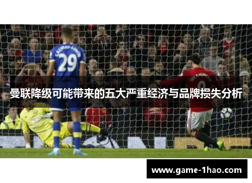 曼联降级可能带来的五大严重经济与品牌损失分析