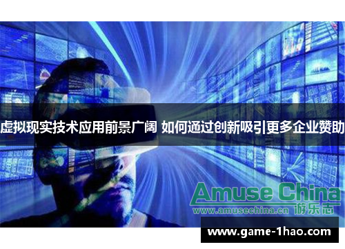虚拟现实技术应用前景广阔 如何通过创新吸引更多企业赞助