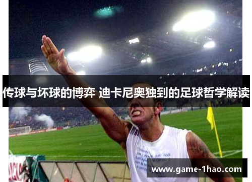 传球与坏球的博弈 迪卡尼奥独到的足球哲学解读